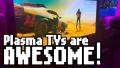 Plasma TVs are Awesome!
